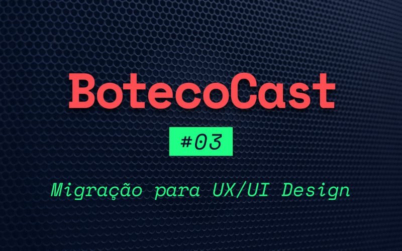 BotecoCast - Episódio 03: Migração para UX/UI Design